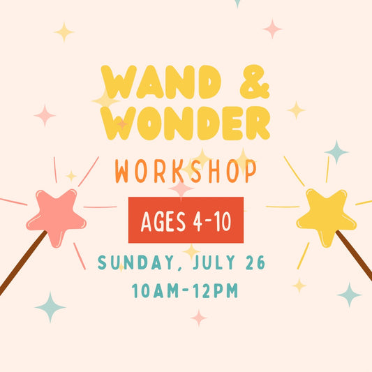 Wand & Wonder Workshop (Ages 4-10) Sunday, July 26th 10am-12pm