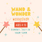 Wand & Wonder Workshop (Ages 4-10) Sunday, July 26th 10am-12pm