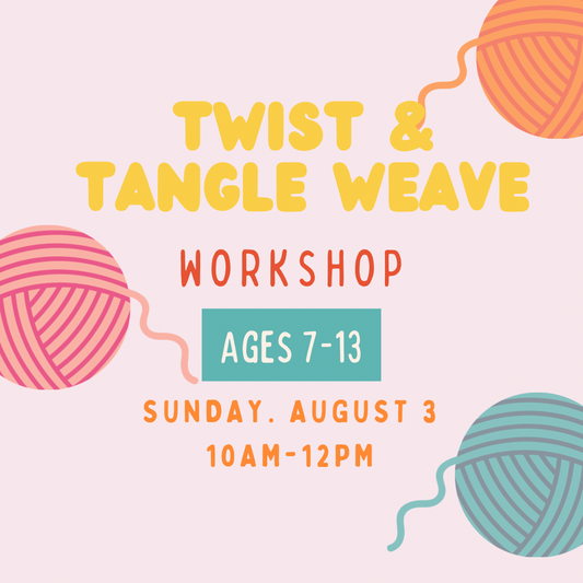 Twist & Tangle Weave Workshop (Ages 7-13) Sunday, August 3rd