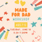 Made For Dad Workshop (Ages 7-12) Tues June 10th 5:30-7:30pm